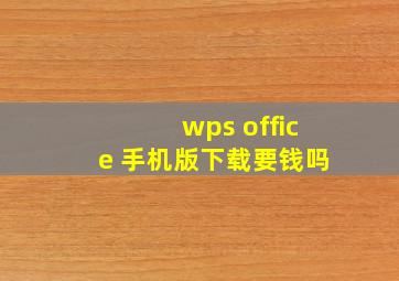 wps office 手机版下载要钱吗